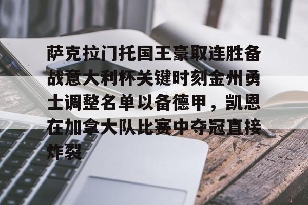 澳门金沙娱乐城-包含萨克拉门托国王豪取连胜备战意大利杯关键时刻金州勇士调整名单以备德甲，凯恩在加拿大队比赛中夺冠直接炸裂的词条